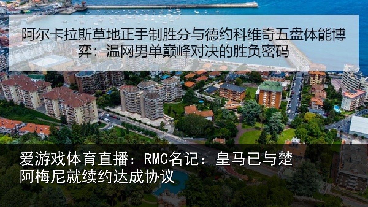 爱游戏体育直播:RMC名记:皇马相关情况约达成协议